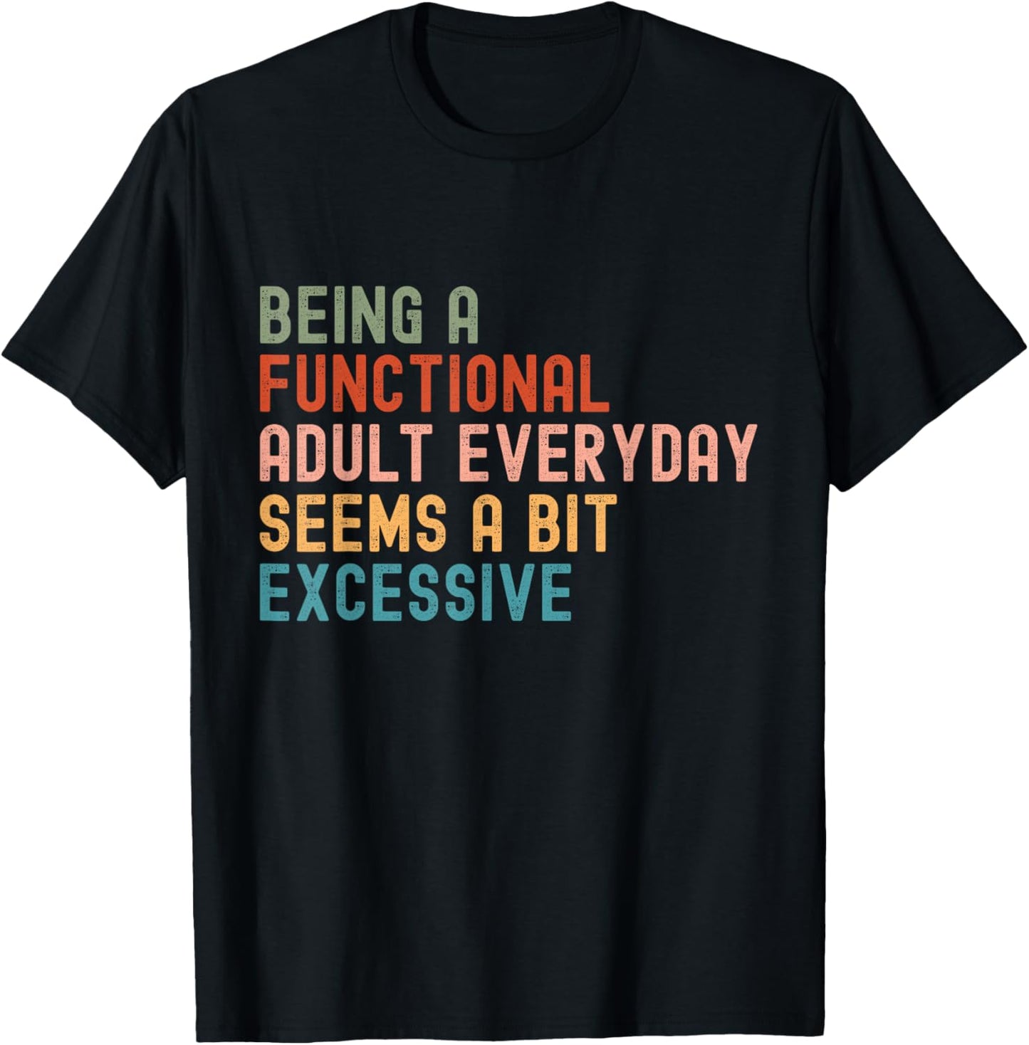 Being A Functional Adult Every Day Seems A Bit Excessive T-Shirt - T-Shirt | Black