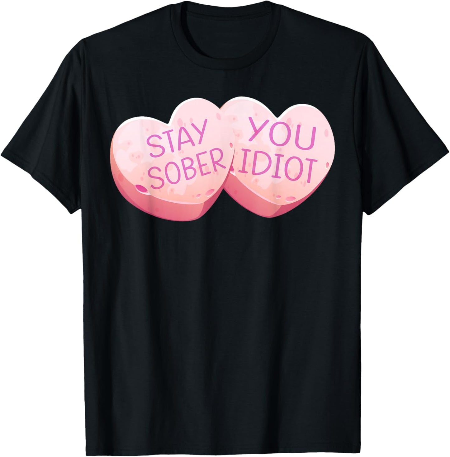 Stay Sober You Idiot Funny Valentines Day Heart Candy Design T-Shirt - T-Shirt | Black