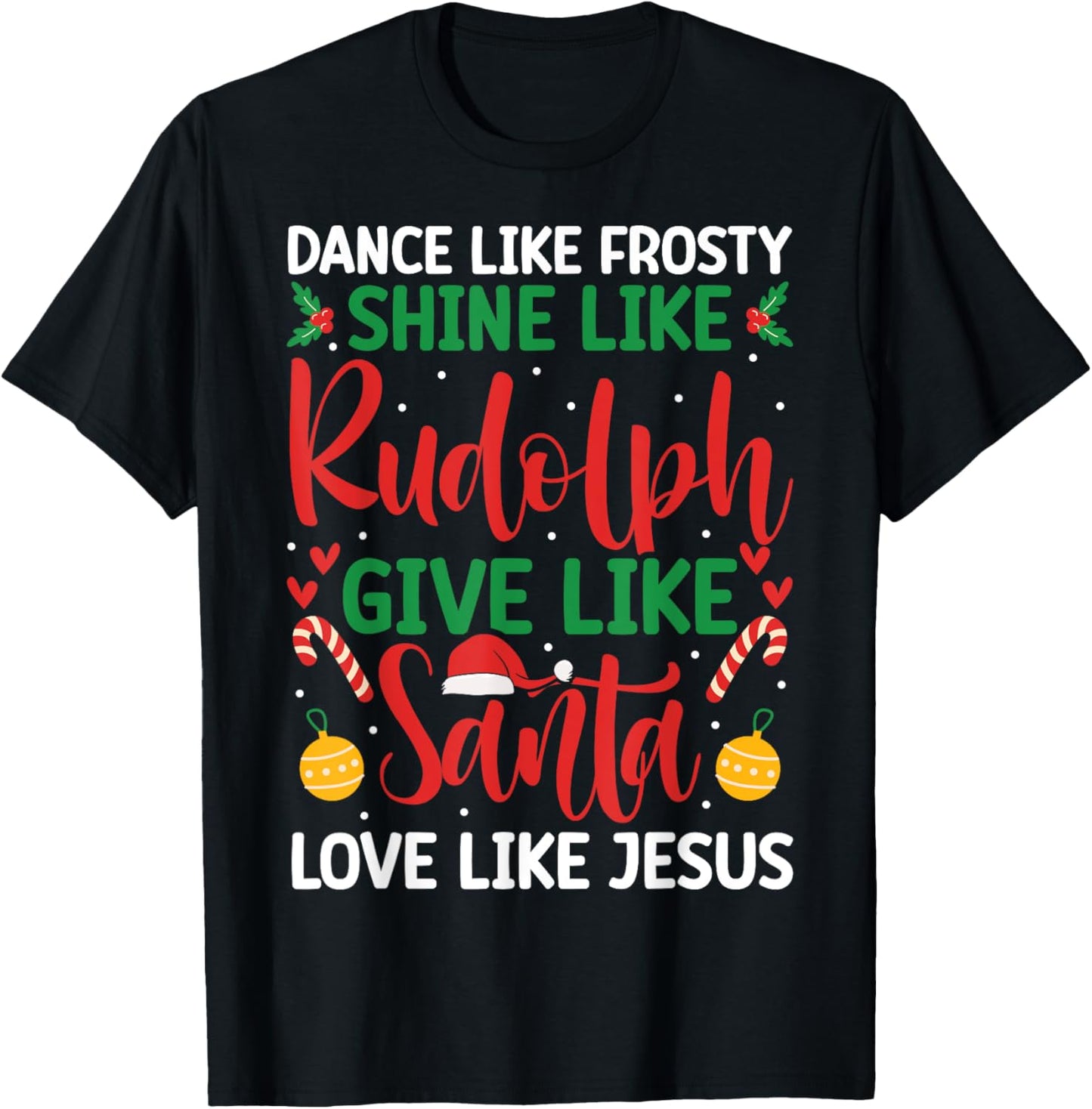 Dance Like Frosty Shine Like Rudolph Give Santa Love Jesus T-Shirt - T-Shirt | Black