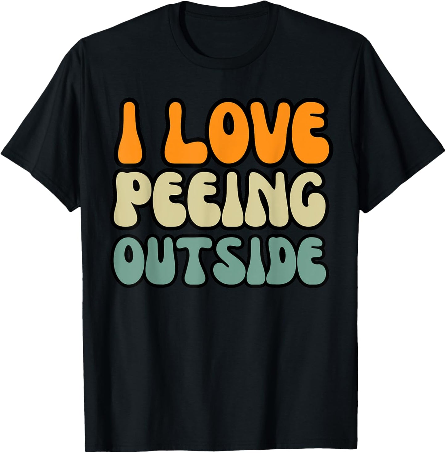 I Love Peeing Outside Camper Sarcastic Joke Funny Outdoor T-Shirt - T-Shirt | Black