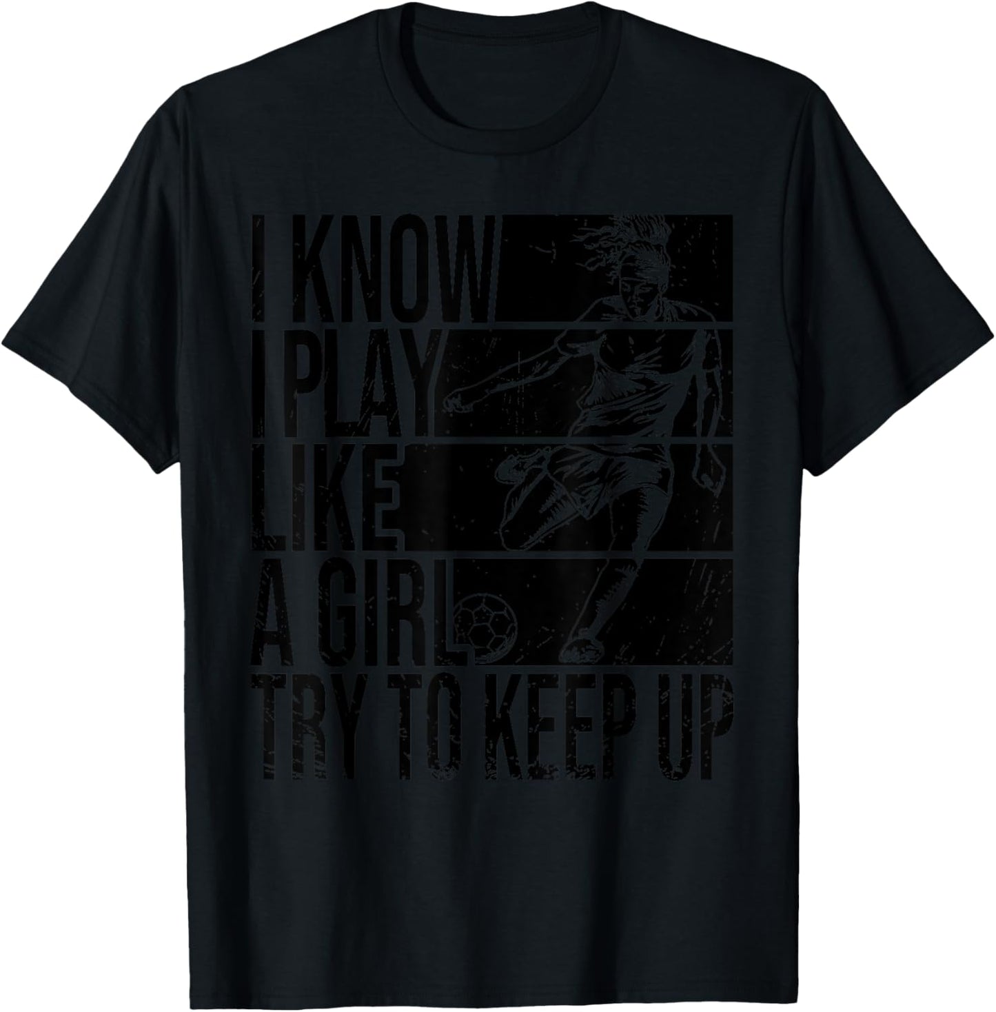 I Know I Play Like A Girl Try To Keep Up Funny Soccer Player T-Shirt - T-Shirt | Black