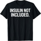 Insulin Not Included Diabetic Diabetes Type 1 One 2 Two T1D T-Shirt - T-Shirt | Black