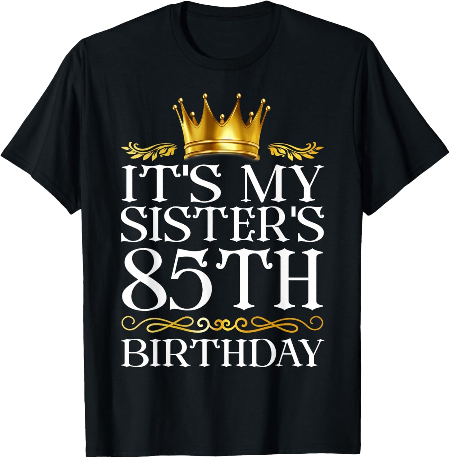 It's My Sister's 85th Birthday Happy Birthday 85 Years Old T-Shirt - T-Shirt | Black