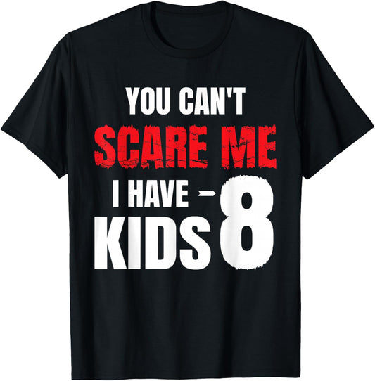 You Can't Scare Me I Have 8 kids, Funny Dad Father T-Shirt - T-Shirt | Black