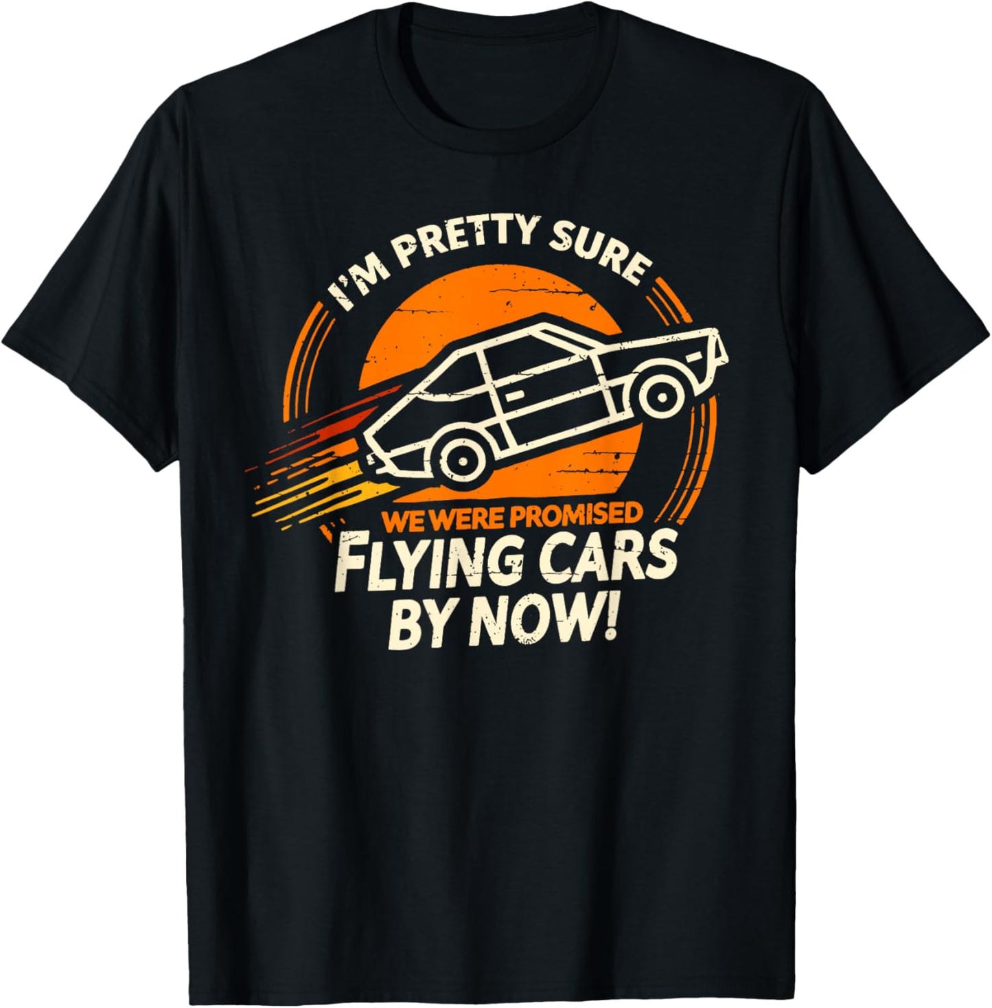 I'm Pretty Sure We were Promised Flying Cars by Now T-Shirt - T-Shirt | Black