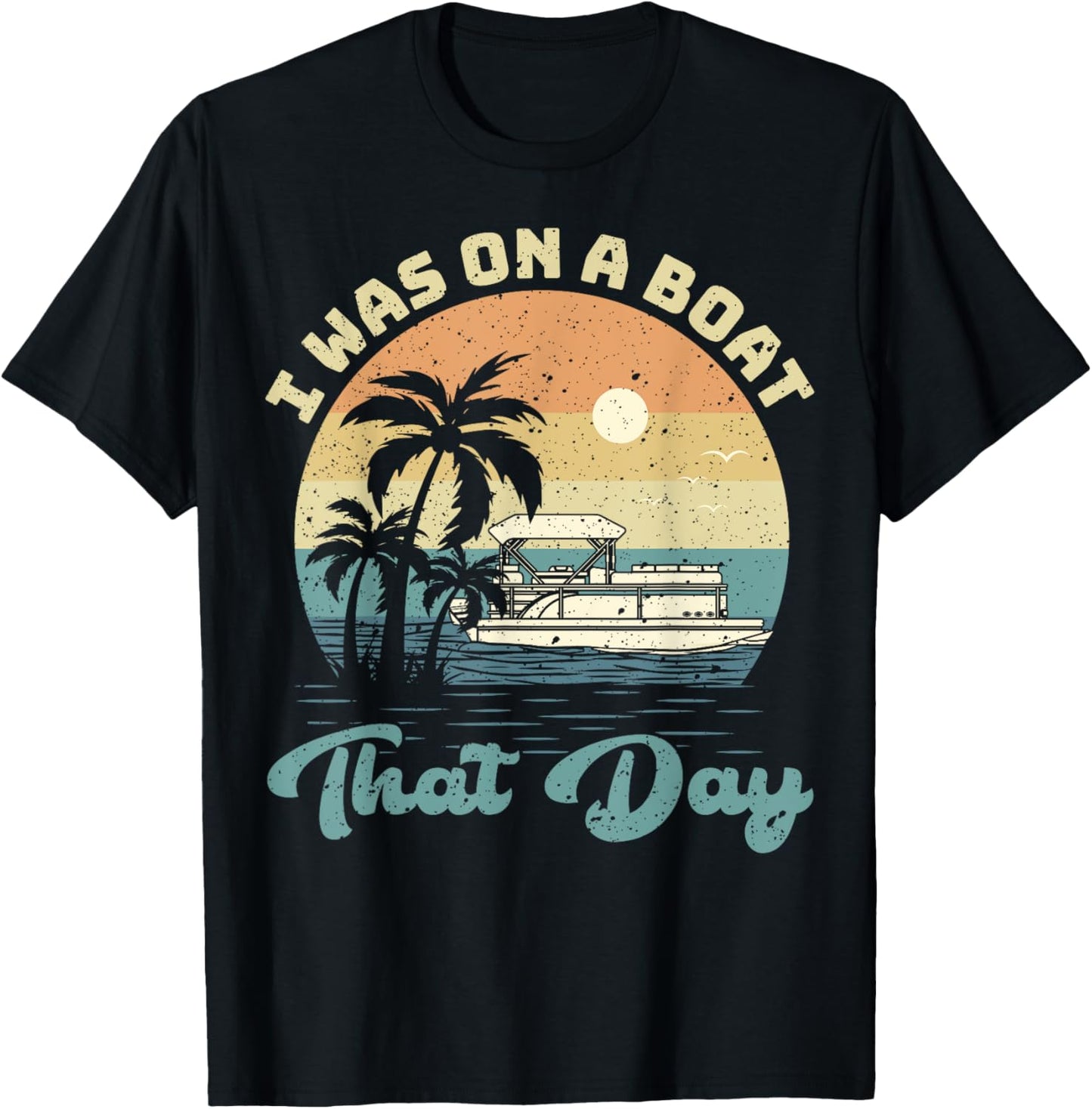 I Was On A Boat That Day Vintage Pontoon Boat Summer T-Shirt - T-Shirt | Black