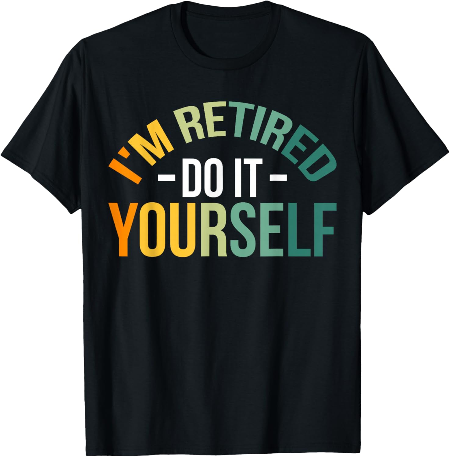 I'm Retired Do It Yourself T-Shirt - T-Shirt | Black