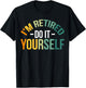 I'm Retired Do It Yourself T-Shirt - T-Shirt | Black