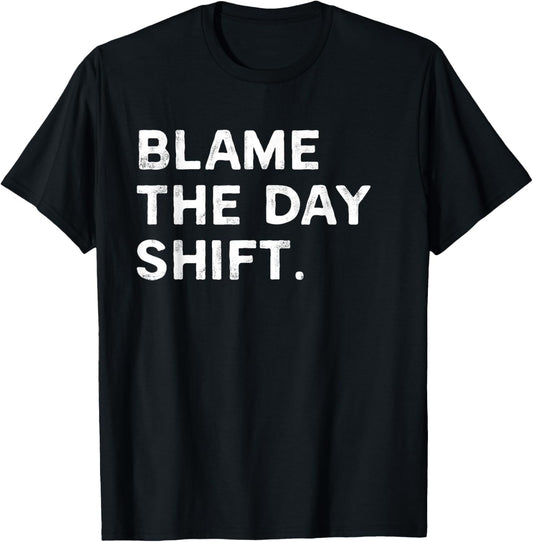 Blame The Day Shift Funny Night Shift Worker T-Shirt - T-Shirt | Black