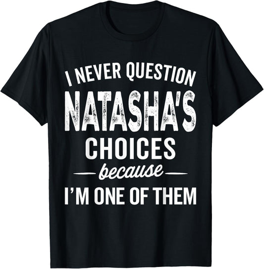 I Never Question Natasha’s Choices Natasha Personalized Name T-Shirt - T-Shirt | Black