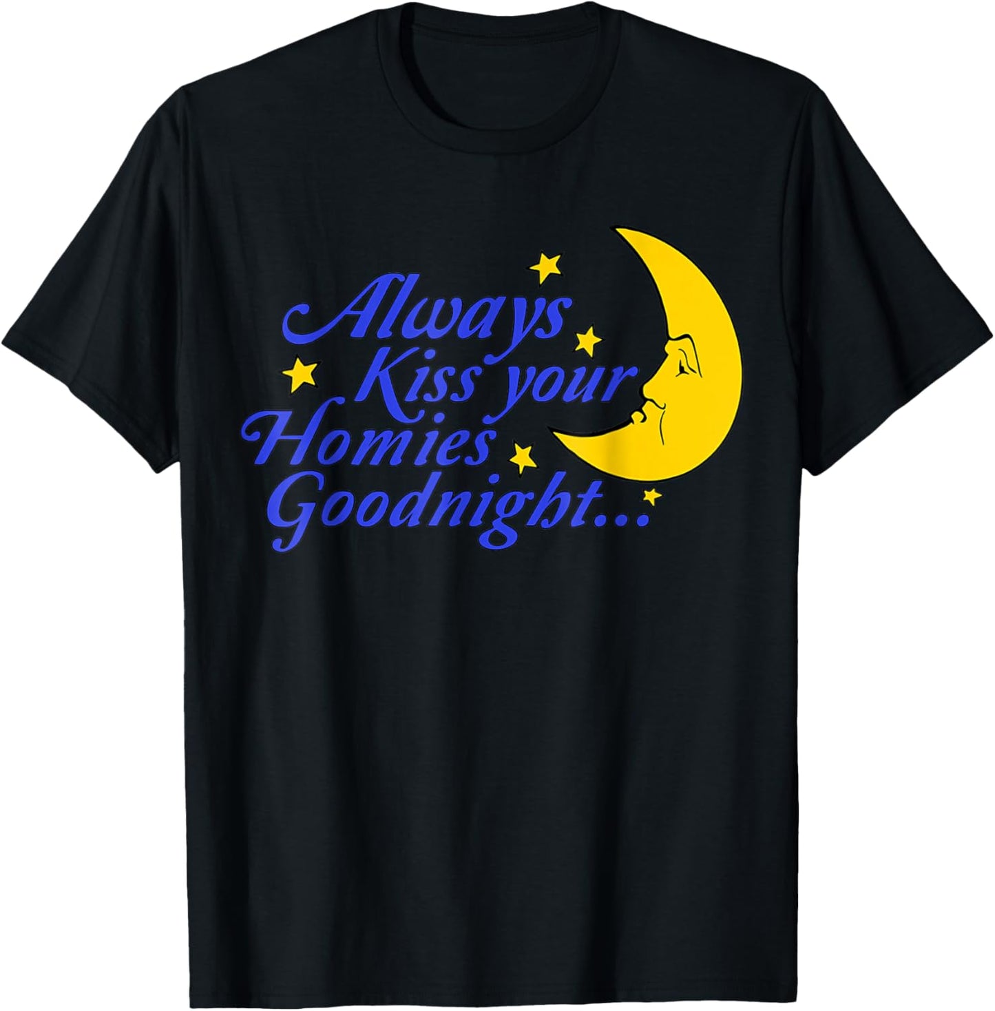 Always Kiss Your Homies Goodnight Funny Oddly Specific Meme T-Shirt - T-Shirt | Black