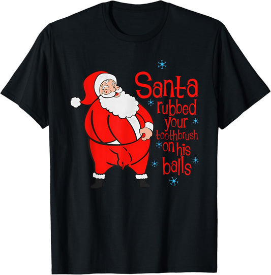 Santa Rubbed Your Toothbrush On His Balls Joke T-Shirt - T-Shirt | Black