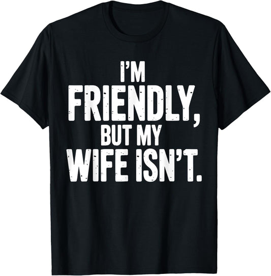 I'm Friendly But My Wife Isn't T-Shirt - T-Shirt | Black
