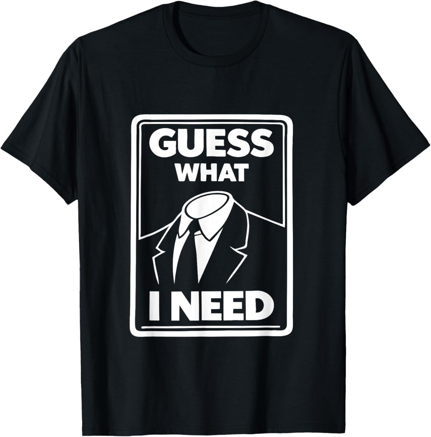 Guess What I Need Head Headless Man T-Shirt - T-Shirt | Black