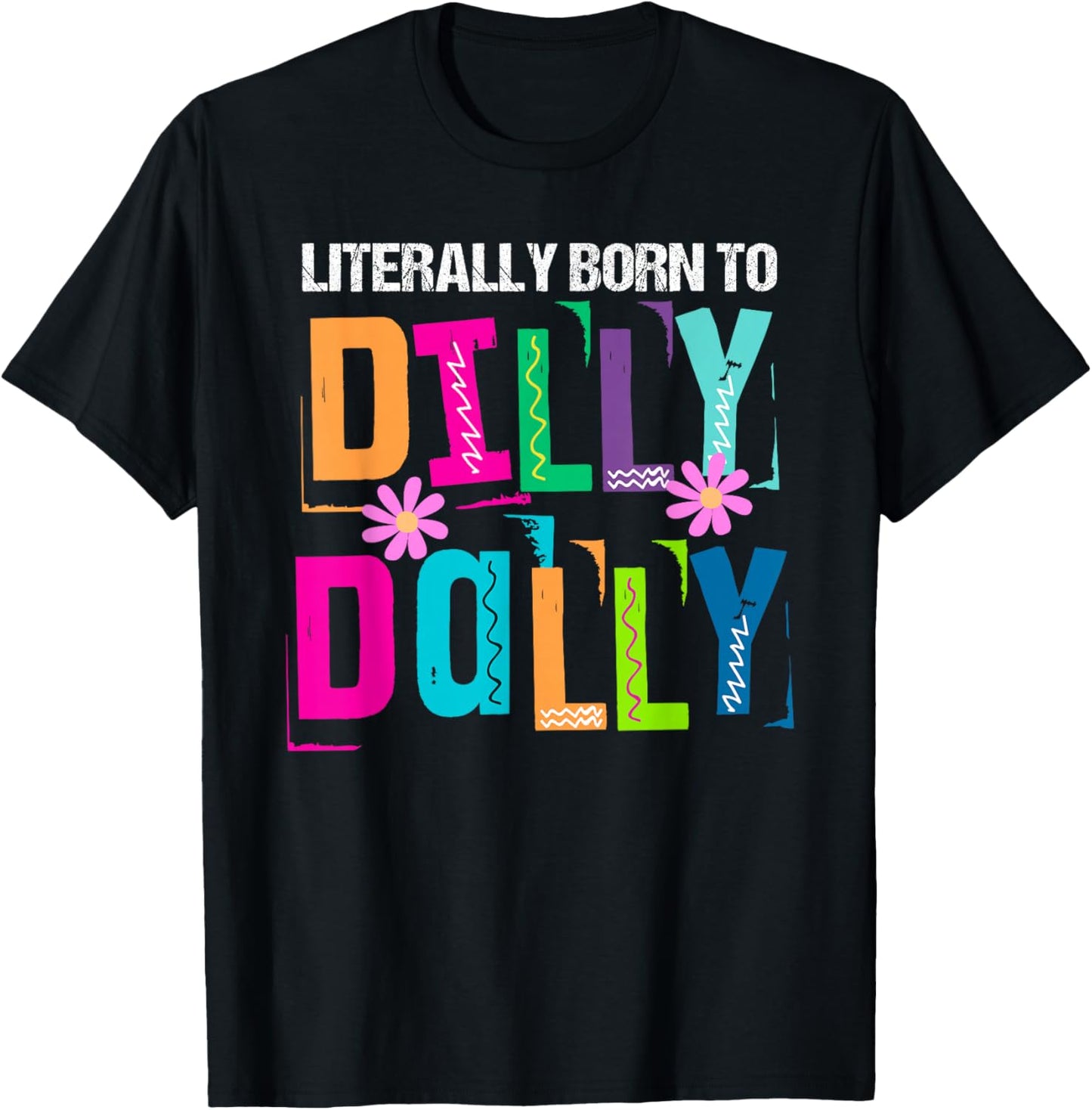 Literally Born to Dilly Dally Colorful T-Shirt - T-Shirt | Black