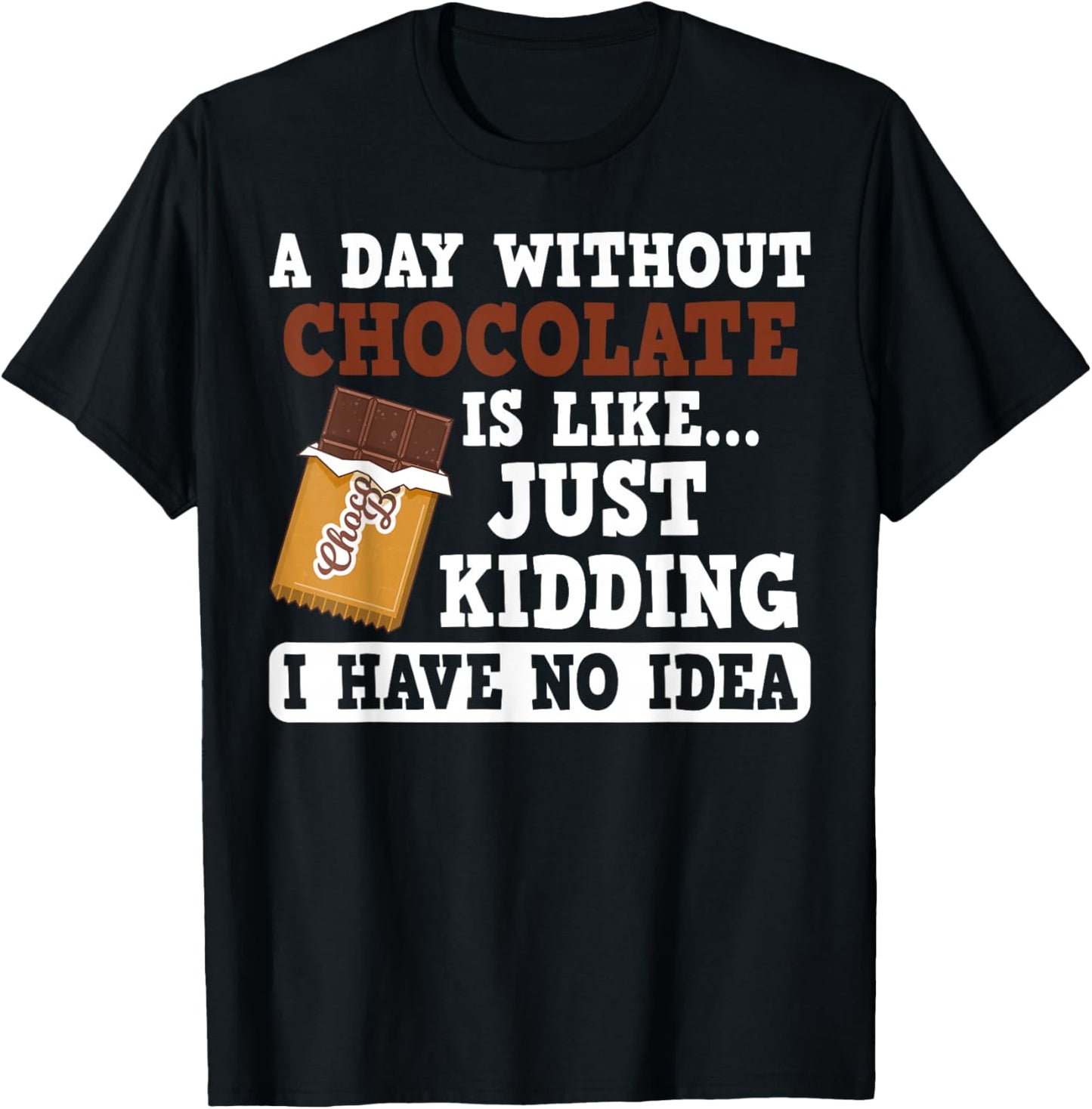 A Day Without Chocolate Joke for Chocolate Lovers Any Day T-Shirt - T-Shirt | Black