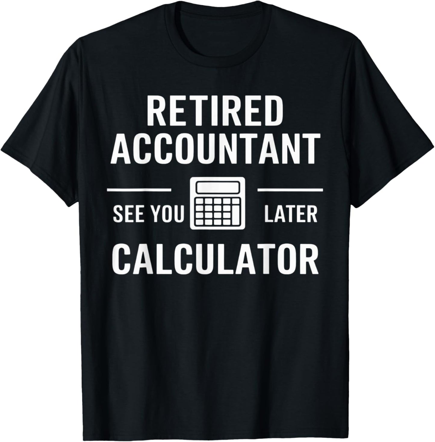 Retired Accountant See You Later Calculator T-Shirt - T-Shirt | Black