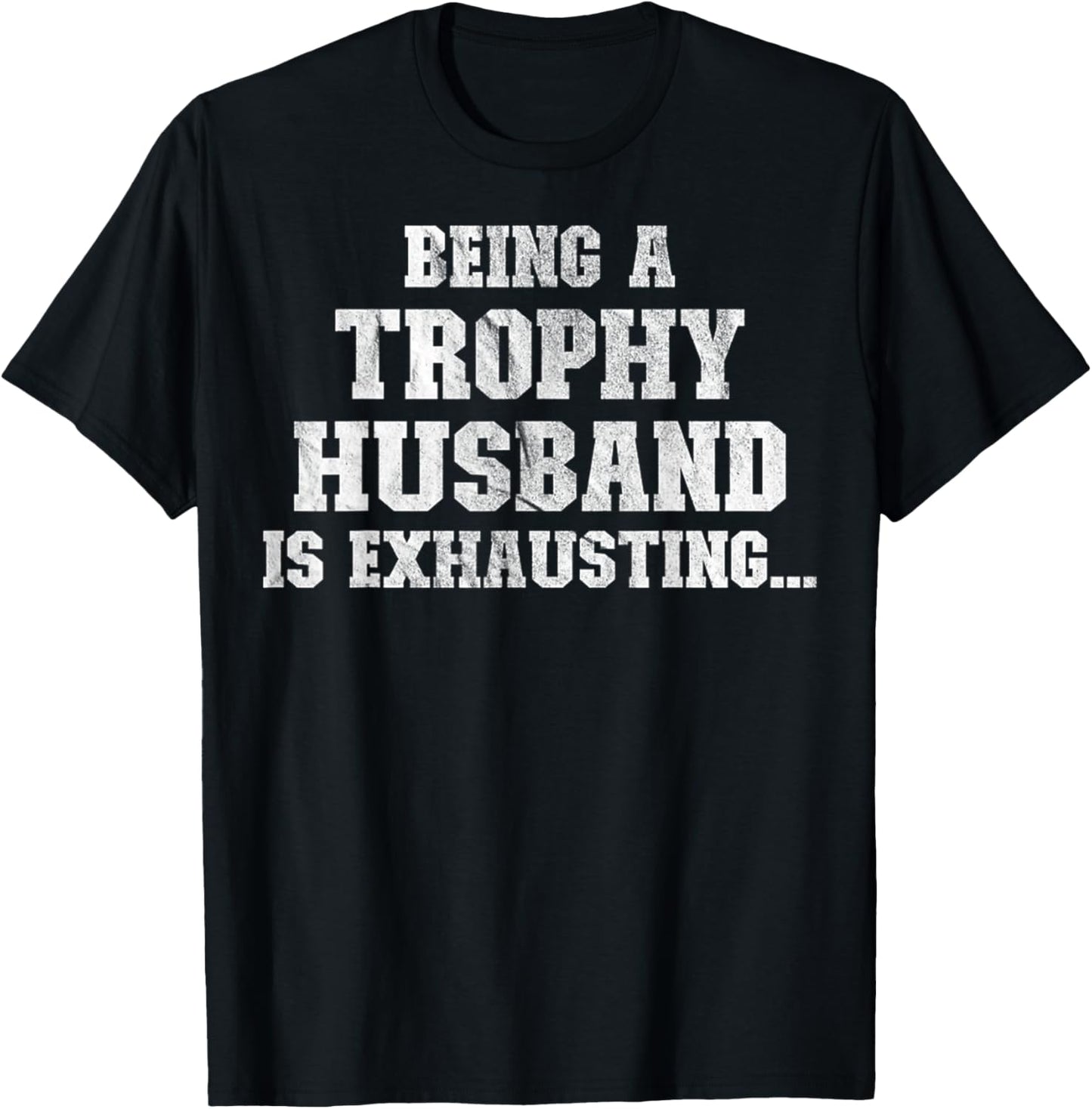 Being A Trophy Husband Is Exhausting Funny Sarcastic Wife T-Shirt - T-Shirt | Black
