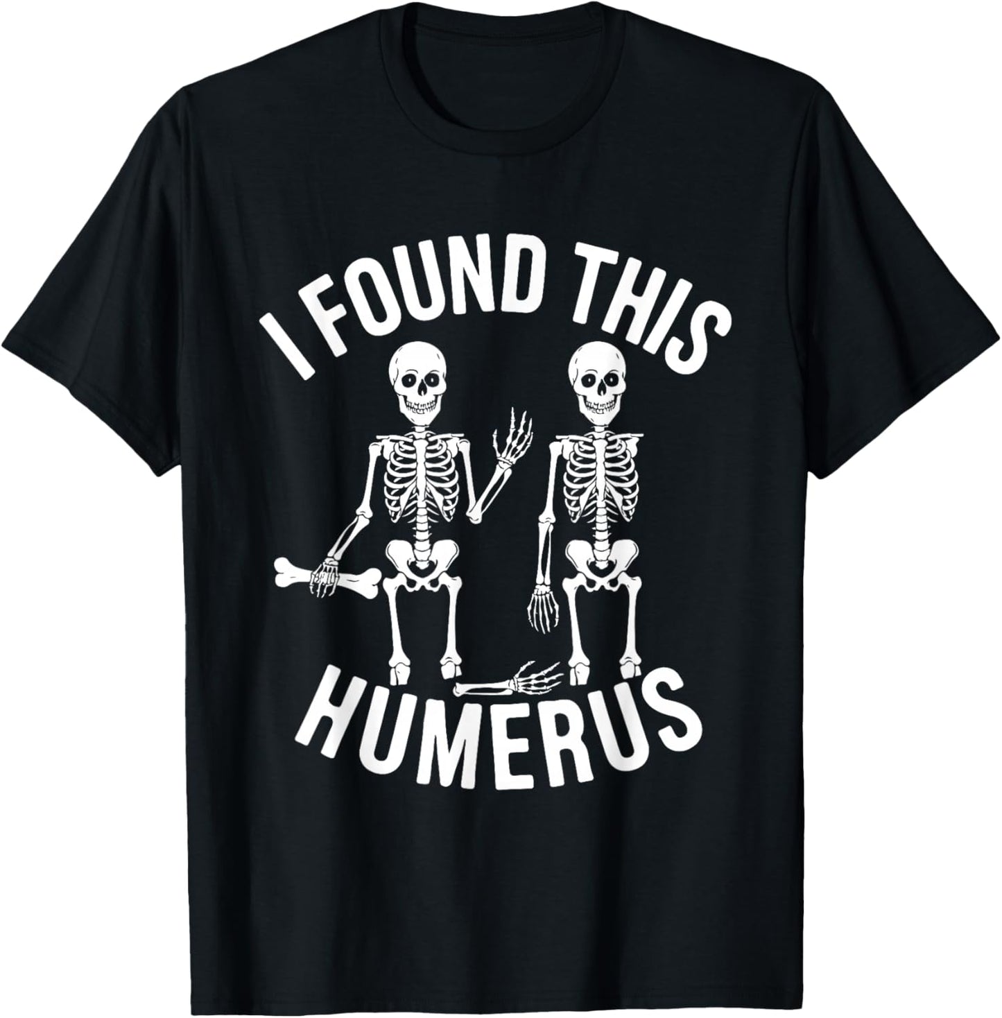 Halloween Skeleton I Found Humerus Funny Costume Men Women T-Shirt - T-Shirt | Black