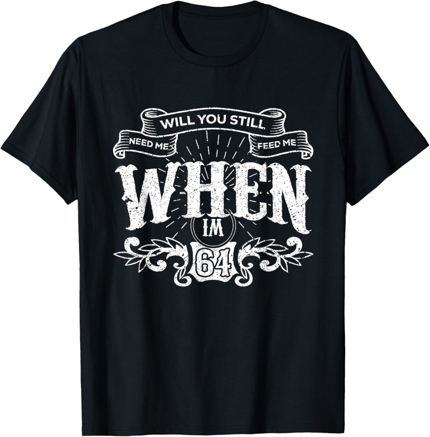 Will You Still Need Me feed me when I'm 64 Father's Day T-Shirt - T-Shirt | Black