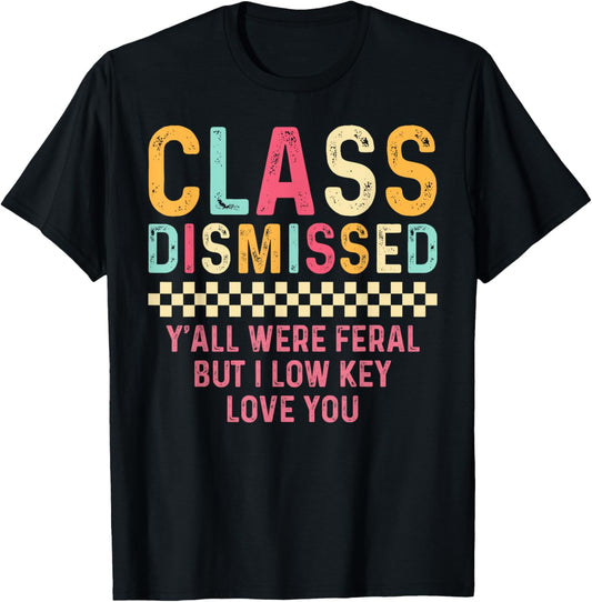 Class Dismissed Y'all were Feral But I Low Key Love You T-Shirt - T-Shirt | Black