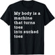 Funny My Body is A Machine that Turns Toes Into Sucked Toes T-Shirt - T-Shirt | Black