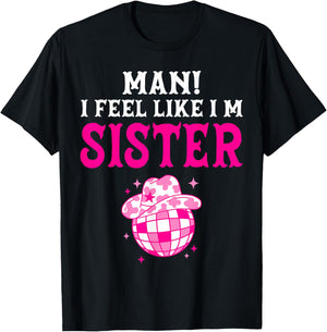 Man I Feel Like I'm Sister Birthday Cowgirl Matching Family T-Shirt - T-Shirt | Black