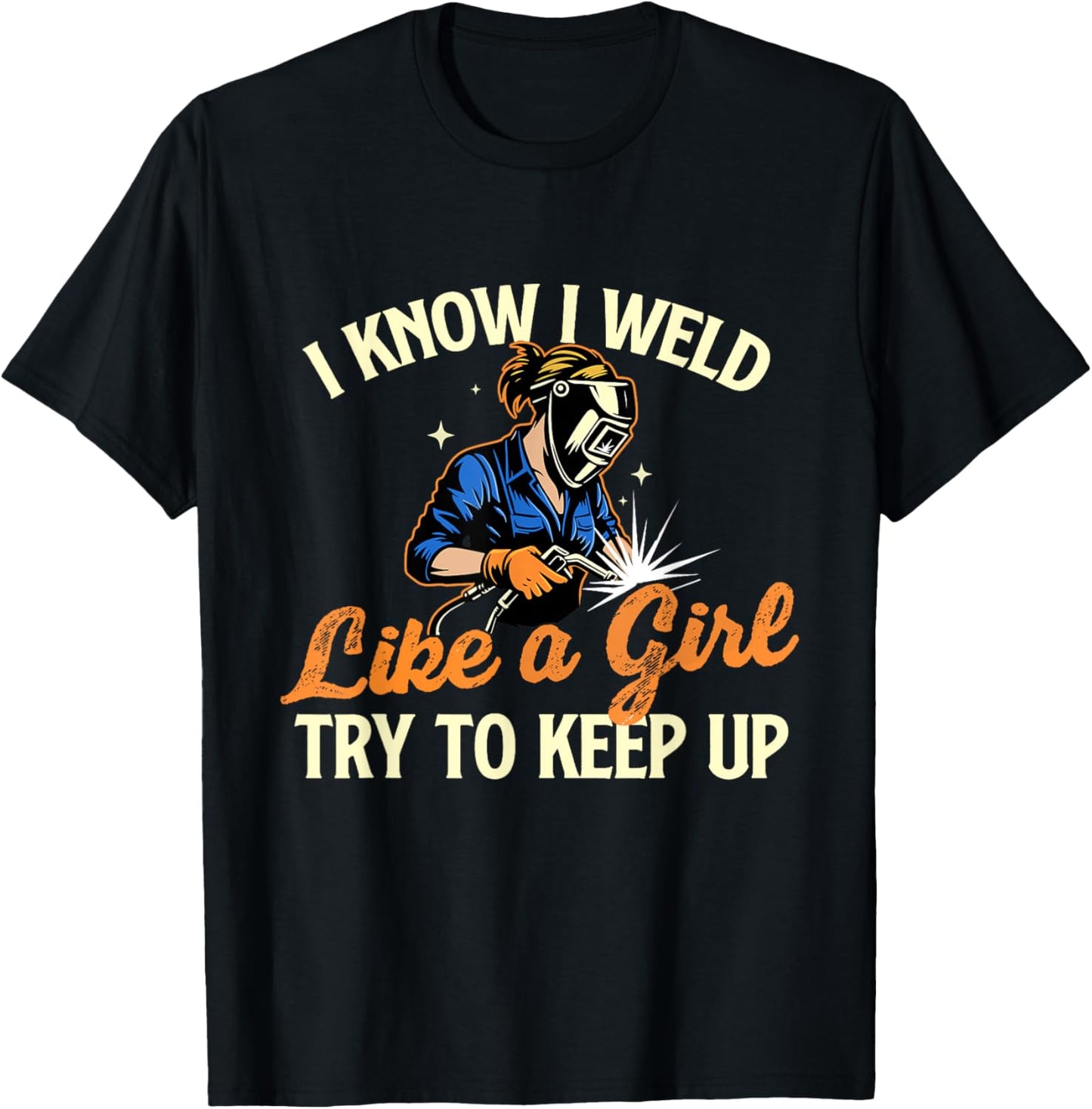I Know I Weld Like A Girl Try To Keep Up - Welder Welding T-Shirt - T-Shirt | Black
