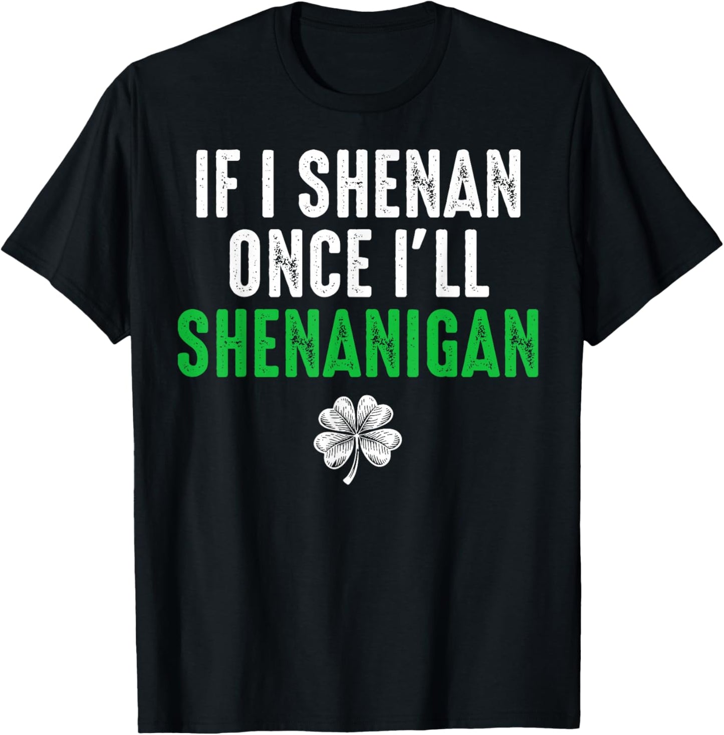 If I Shenan Once I'll Shenanigan Funny St Patricks Shamrock T-Shirt - T-Shirt | Black