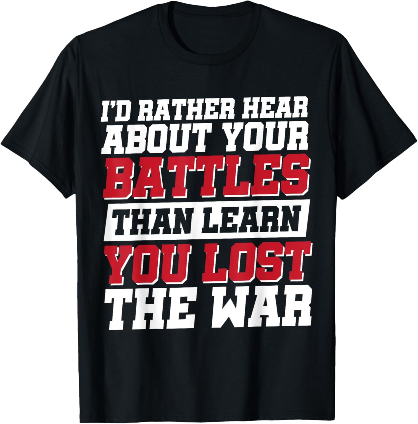 I'd Rather Hear About Your Battles Than Learn You Lost War T-Shirt - T-Shirt | Black