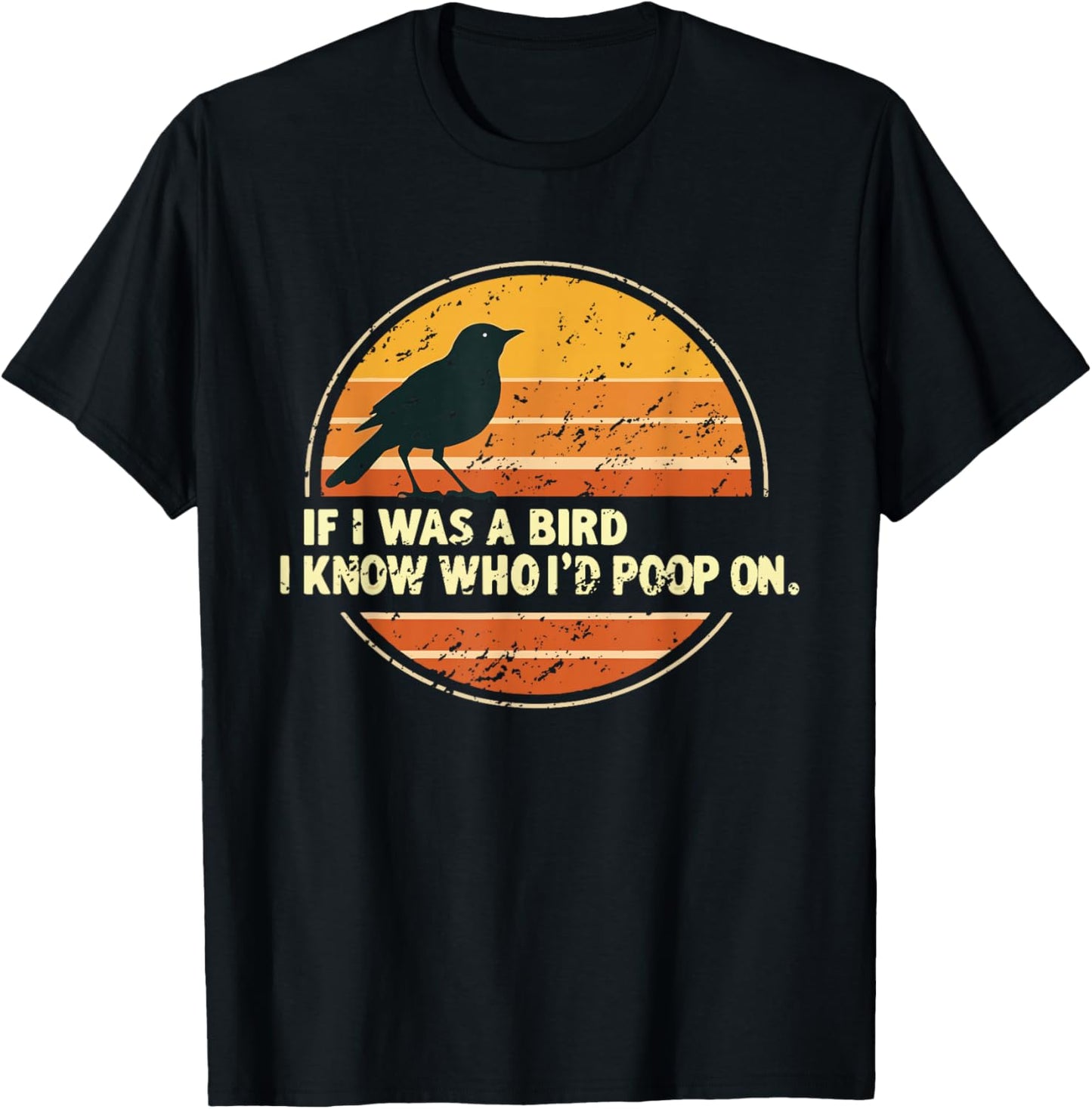If I Was A Bird I Know Who I'd Poop On T-Shirt - T-Shirt | Black