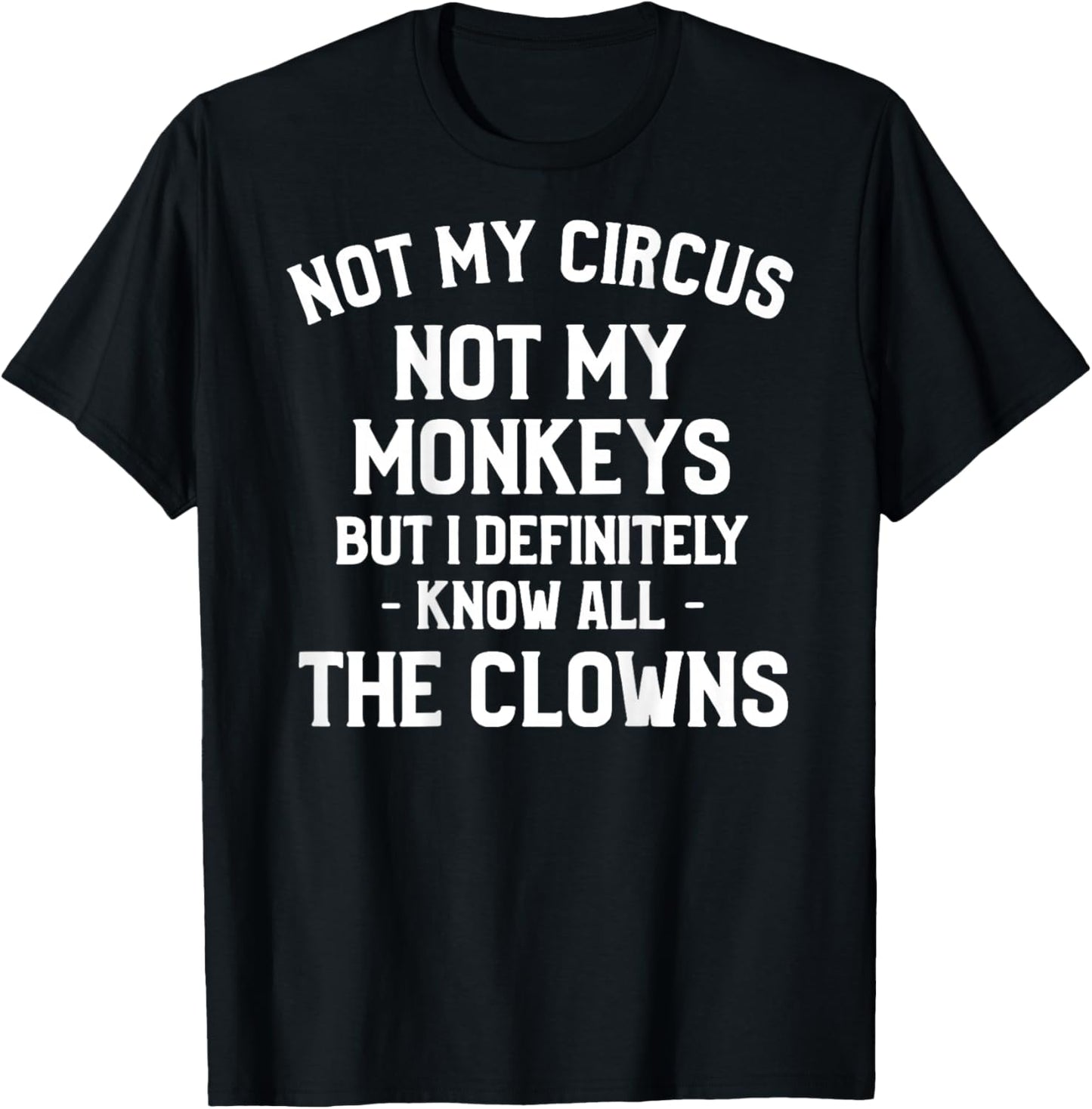 (On Back) Not My Circus Not My Monkeys But I Definitely Know T-Shirt - T-Shirt | Black