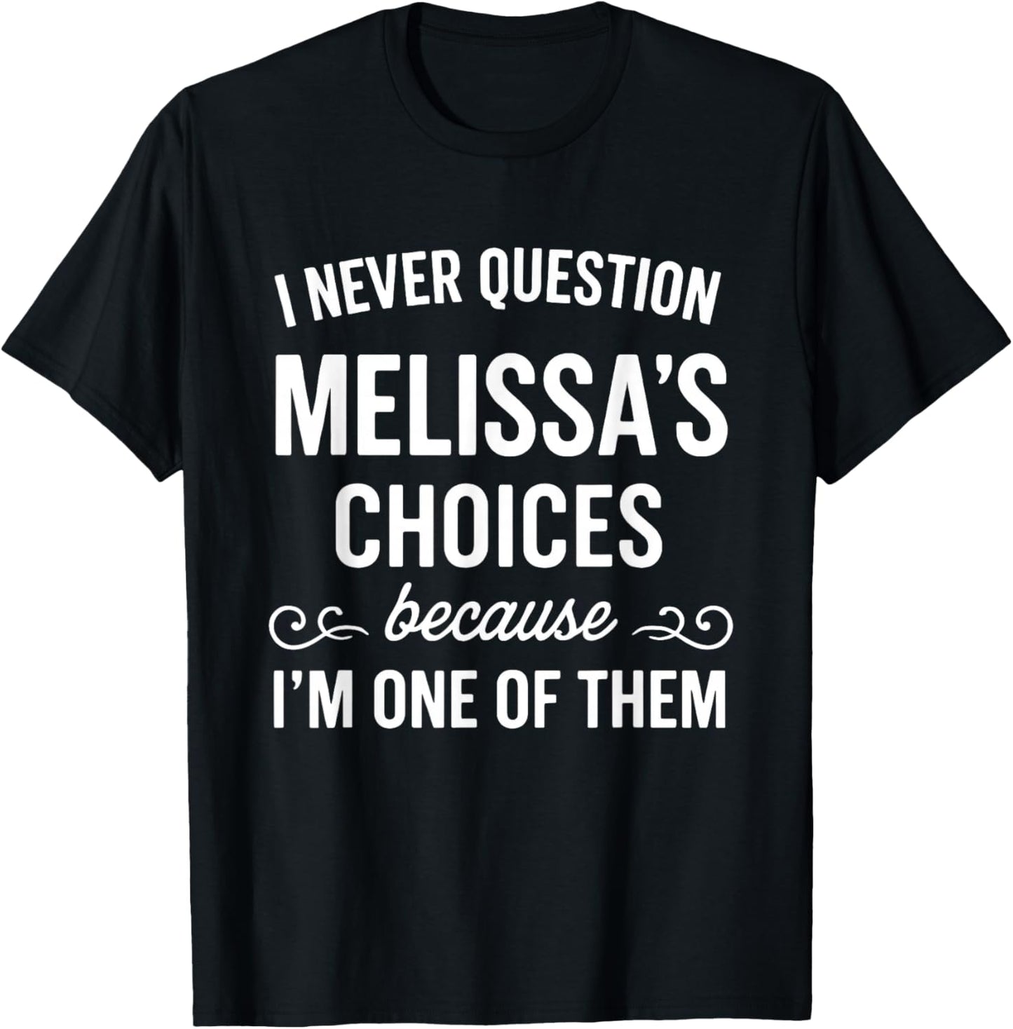 I Never Question Melissa's Choices Because I'm One of Them T-Shirt - T-Shirt | Black