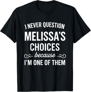I Never Question Melissa's Choices Because I'm One of Them T-Shirt - T-Shirt | Black