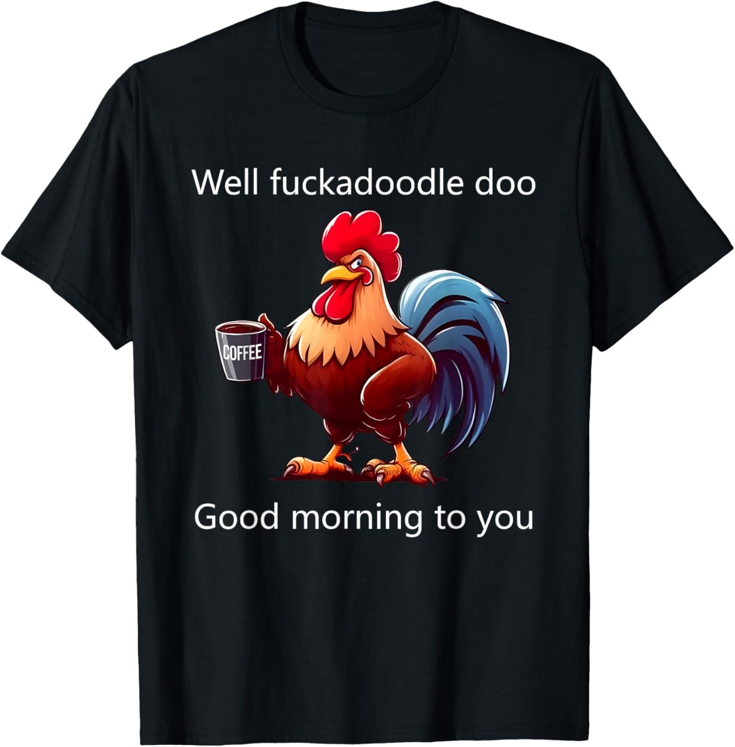 Coffee Chicken Well Fuckadoodle Doo Good Morning To You T-Shirt - T-Shirt | Black
