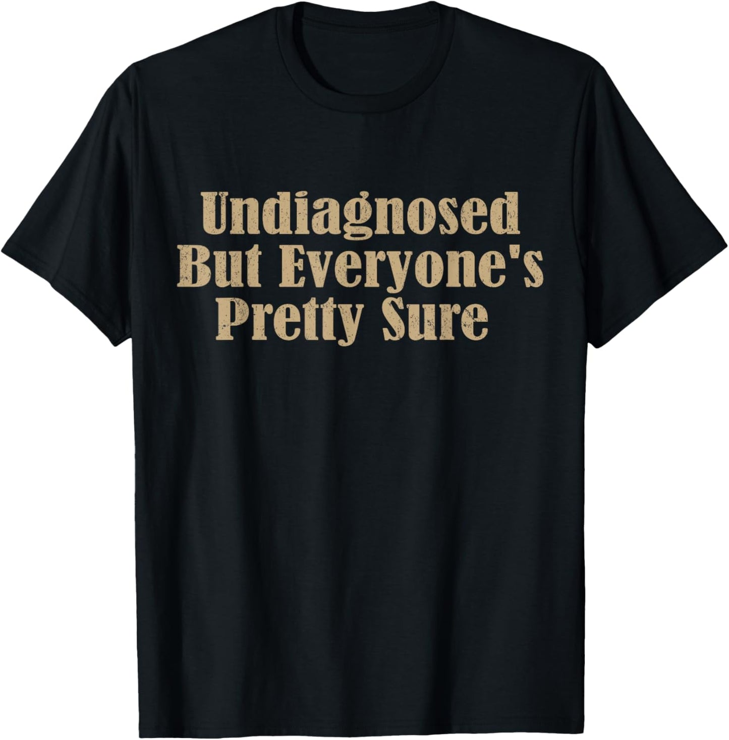Undiagnosed But Everyone's Pretty Sure Funny T-Shirt - T-Shirt | Black