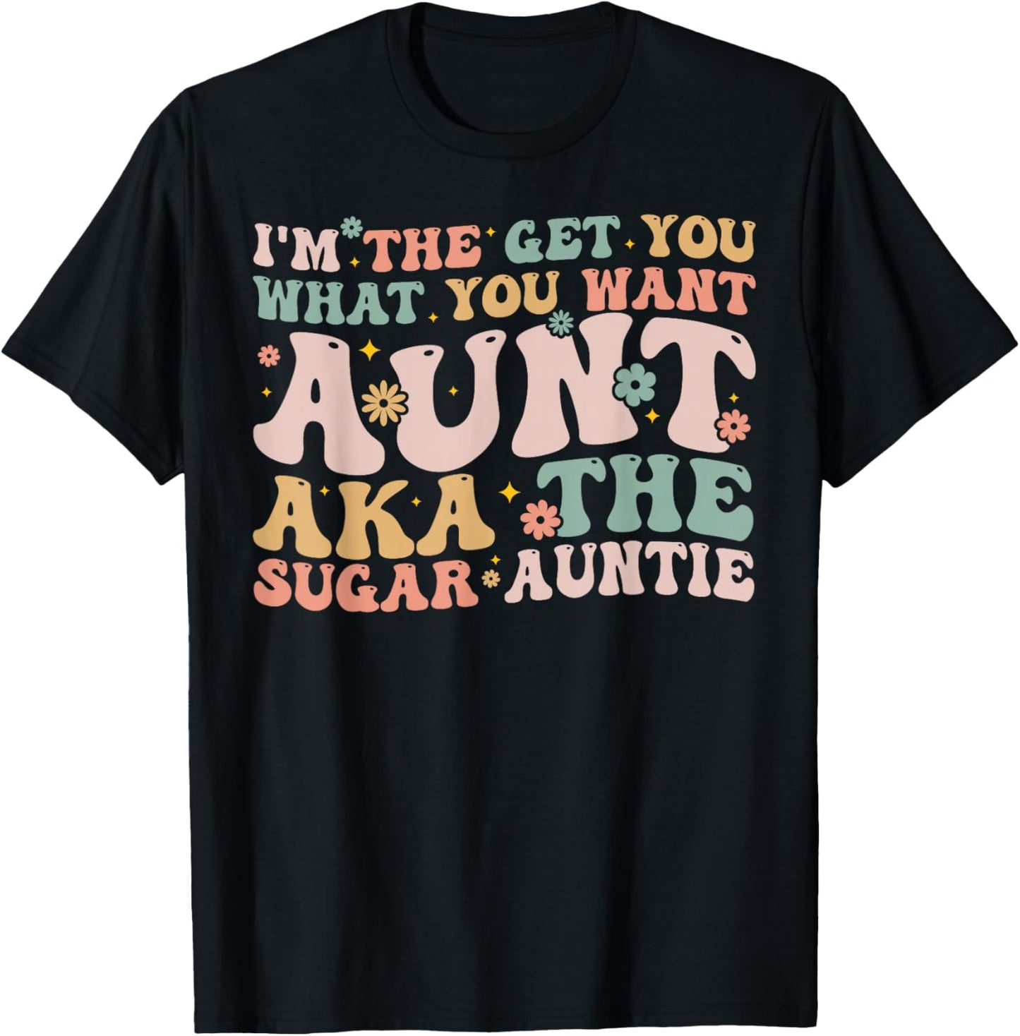 I'm The Get You What You Want Aunt Aka The Sugar Auntie T-Shirt - T-Shirt | Black