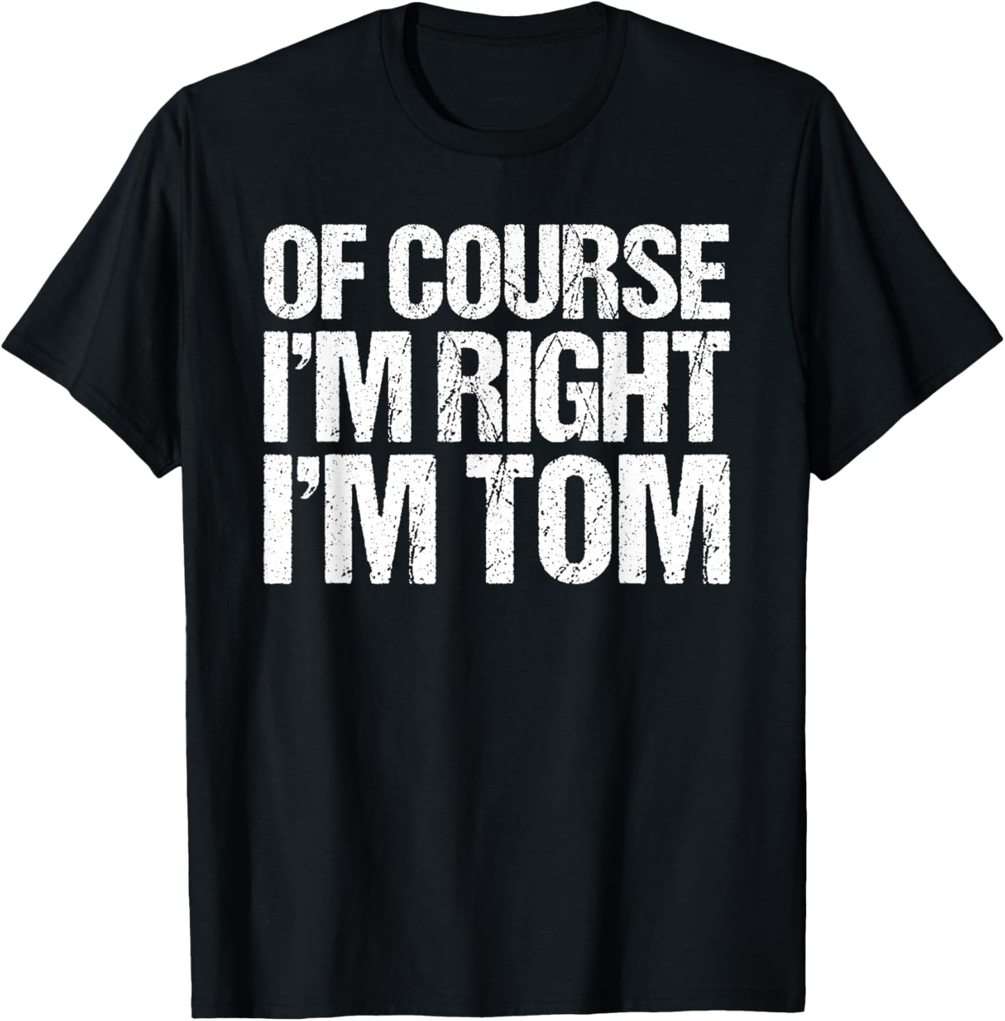OF COURSE I'M RIGHT I'M TOM Shirt Funny Personalized T-Shirt - T-Shirt | Black