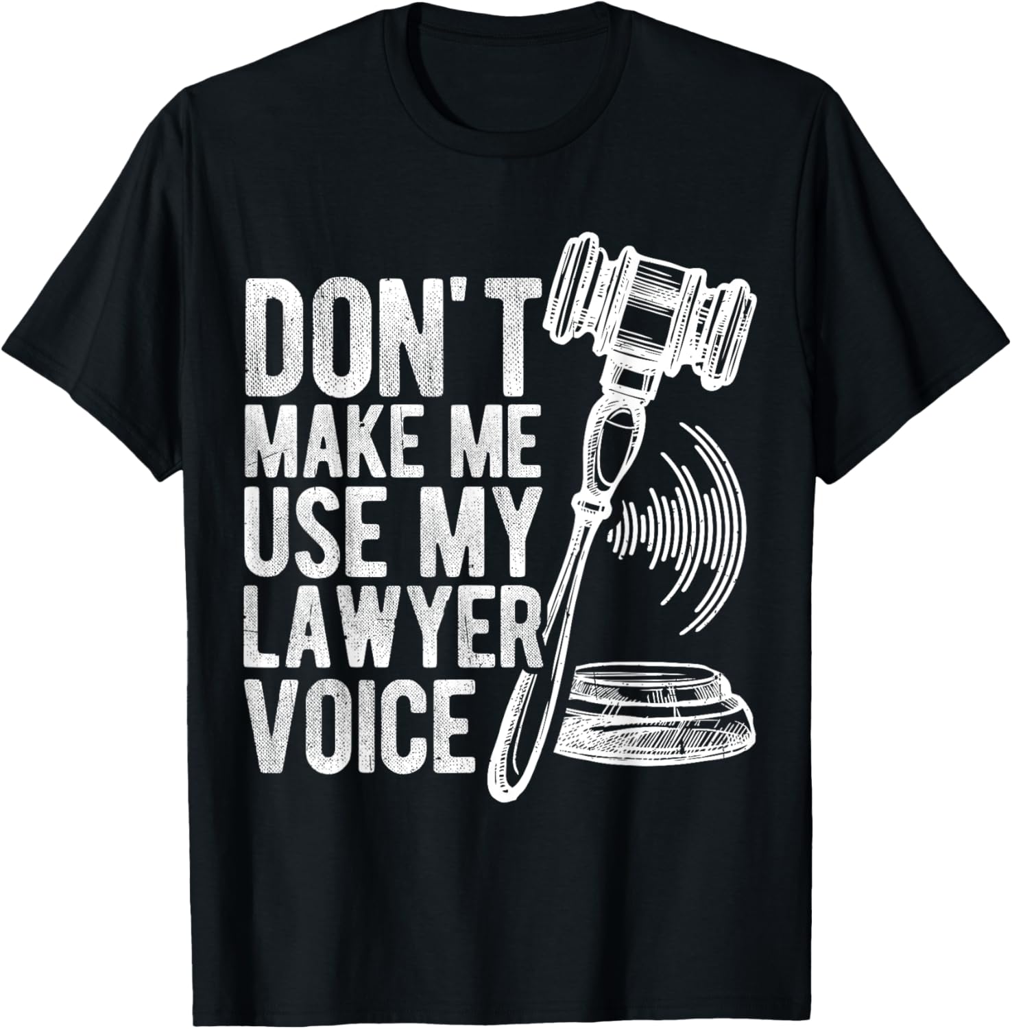 DON'T MAKE ME USE MY Lawyer Voice Gavel T-Shirt - T-Shirt | Black