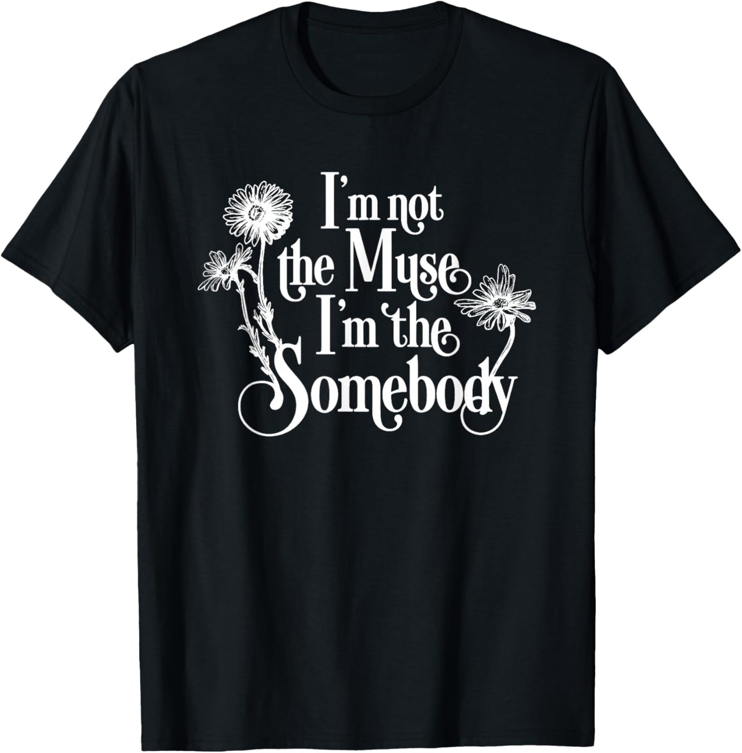 I'm Not The Muse I'm The Somebody T-Shirt - T-Shirt | Black