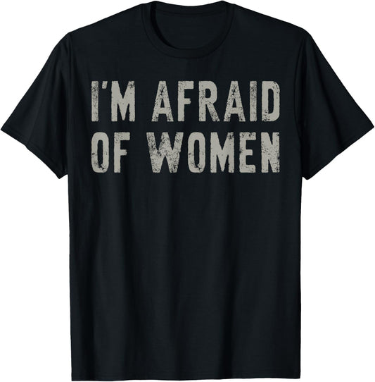 I'm Afraid Of Women | Comedic Irony Edgy Humour Funny Satire , Black, S T-Shirt - T-Shirt | Black