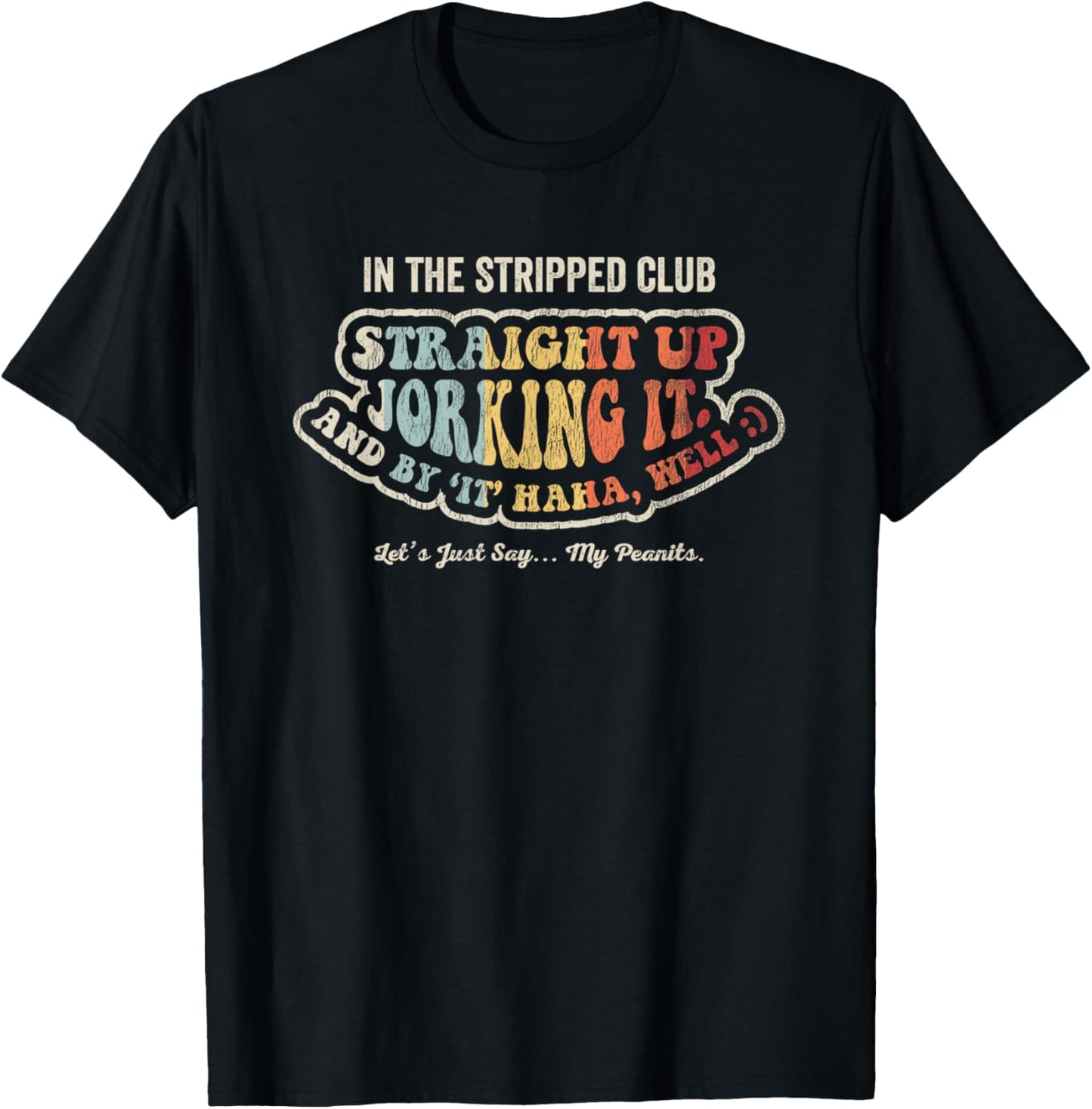 In The Stripped Club Straight Up Jorking It T-Shirt - T-Shirt | Black