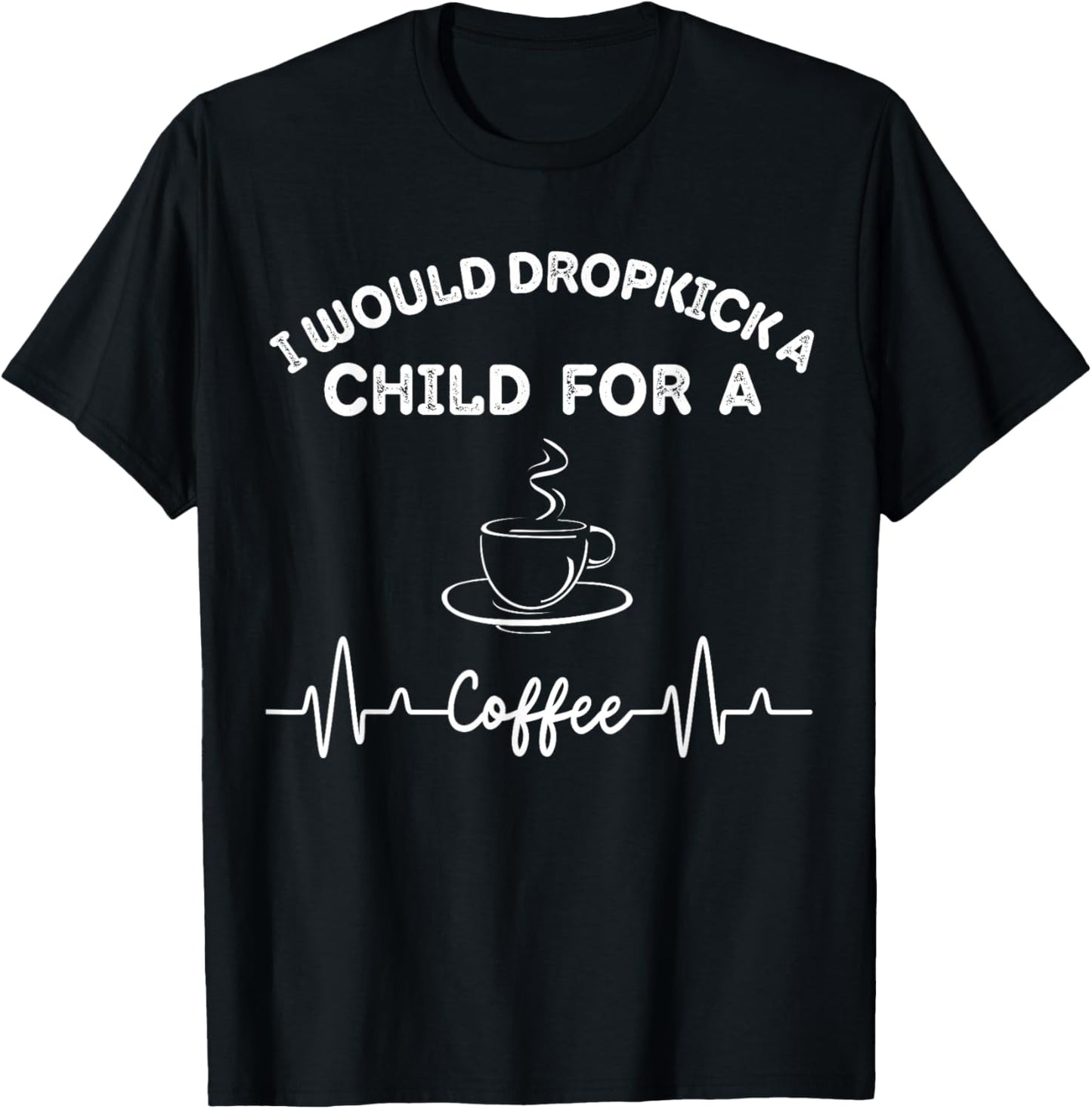 I Would Dropkick A Child For Coffee squad T-Shirt - T-Shirt | Black