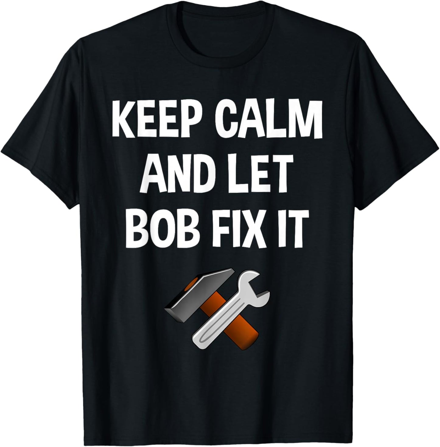 Keep Calm And Let Bob Fix It Funny Personalized Name Gift T-Shirt - T-Shirt | Black