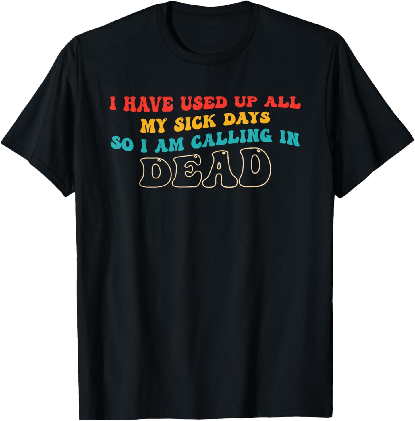 I Have Used Up, All My Sick Days T-Shirt - T-Shirt | Black