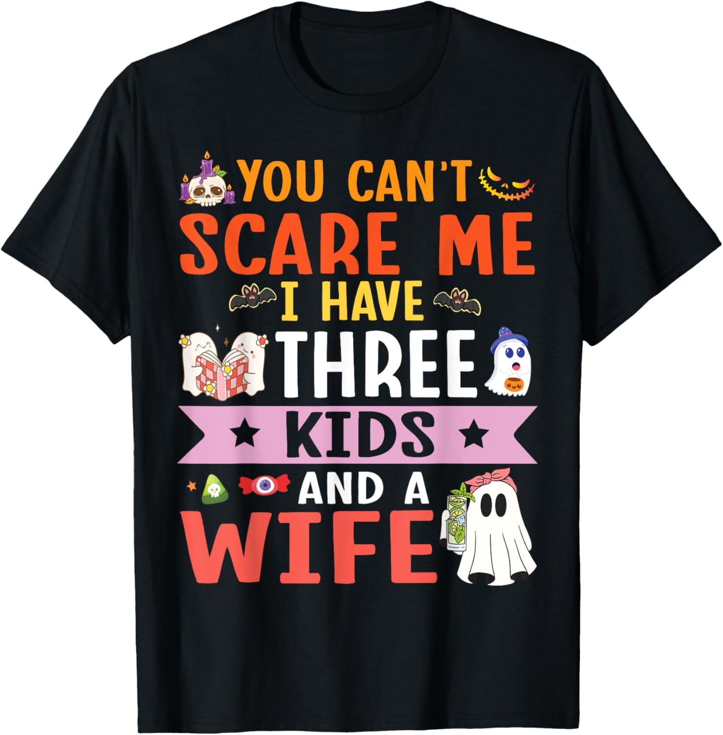 Daddy Father You Can’t Scare Me I Have Three Kids and A Wife T-Shirt - T-Shirt | Black