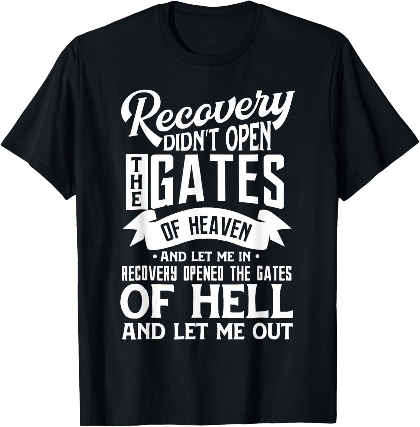 Recovery Didn't Open The Gates Of Heaven And Let Me T-Shirt - T-Shirt | Black