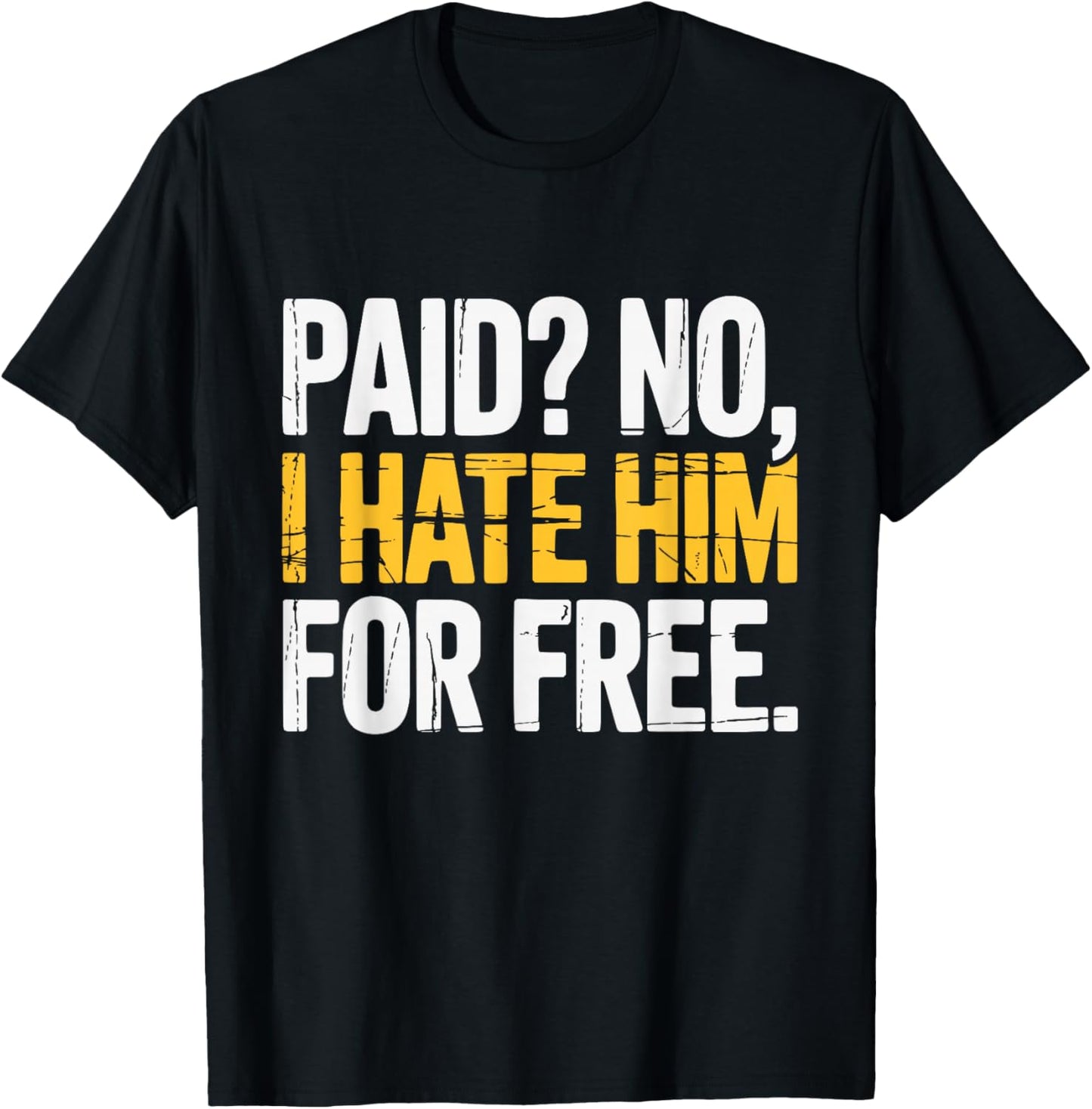 Paid No I Hate Him for Free Funny Saying T-Shirt - T-Shirt | Black