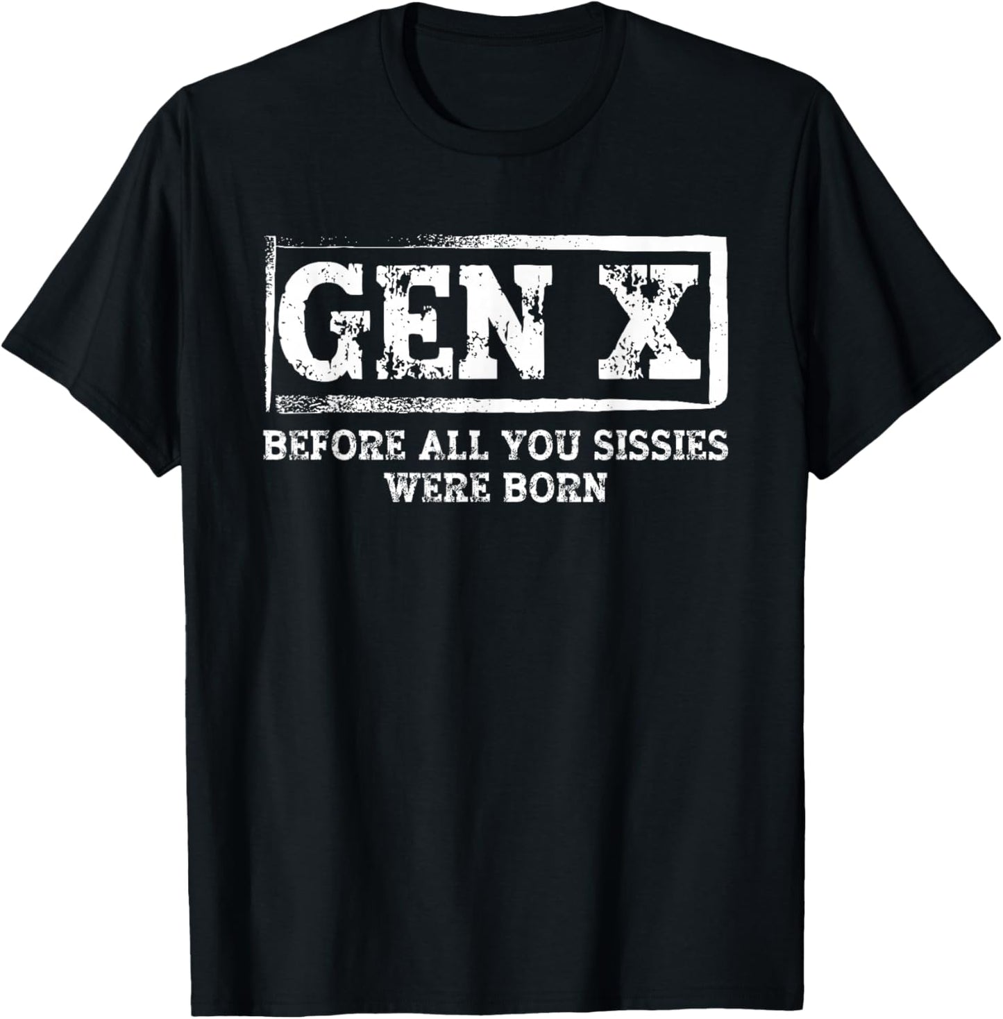 Funny Saying Sarcastic Gen X Before All You Sissie were Born T-Shirt - T-Shirt | Black
