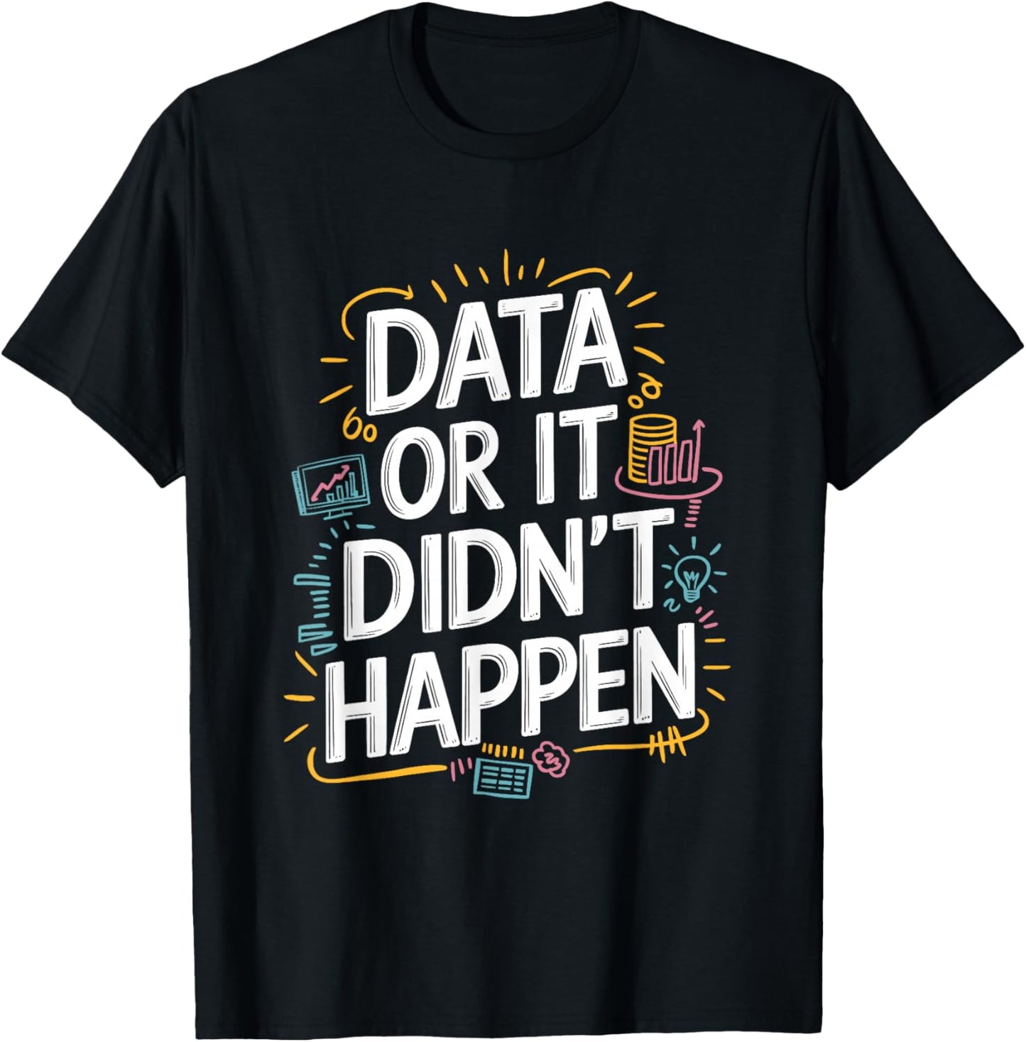 Data Or It Didn'T Happen, Data Science And Data Scientist T-Shirt - T-Shirt | Black